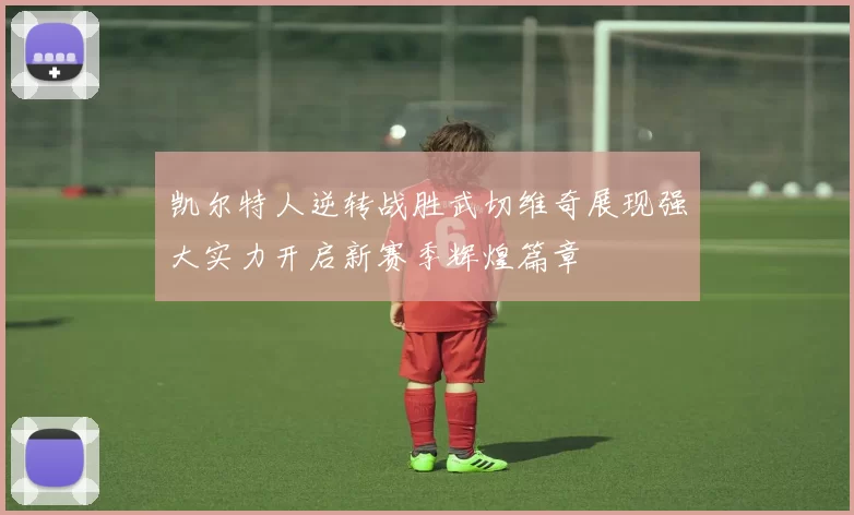 凯尔特人逆转战胜武切维奇展现强大实力开启新赛季辉煌篇章