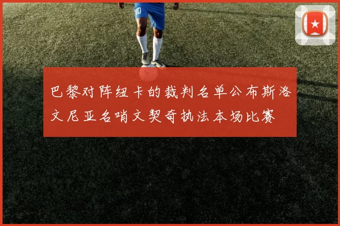 巴黎对阵纽卡的裁判名单公布斯洛文尼亚名哨文契奇执法本场比赛