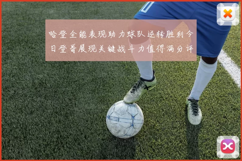 哈登全能表现助力球队逆转胜利今日登哥展现关键战斗力值得满分评价